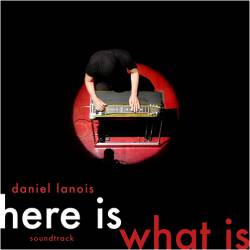 Daniel Lanois : Here Is What Is